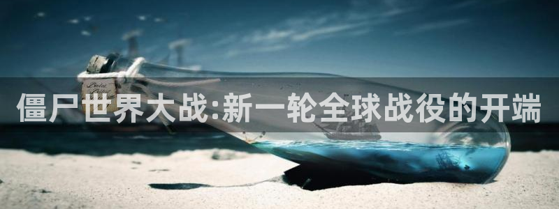杏盛官网：僵尸世界大战:新一轮全球战役的开端
