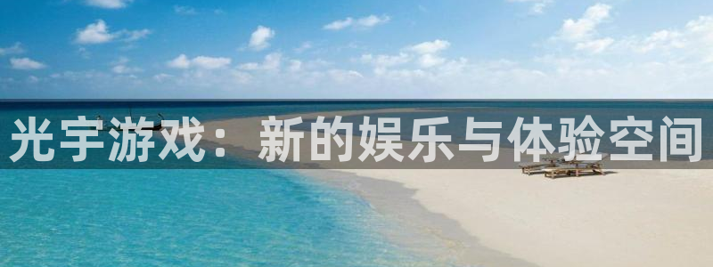 杏盛平台测速：光宇游戏：新的娱乐与体验空间