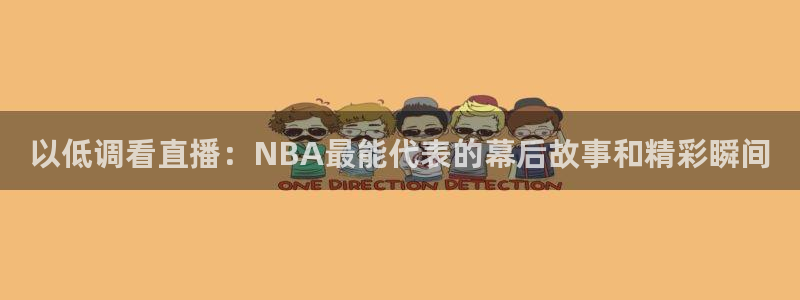 熊猫杯足球直播：以低调看直播：NBA最能代表的幕后故事和精彩瞬间