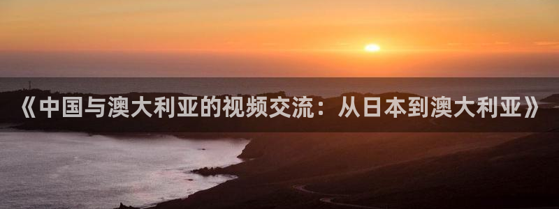 熊猫视频直播：《中国与澳大利亚的视频交流：从日本到澳大利亚》